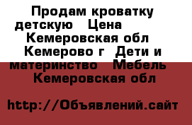 Продам кроватку детскую › Цена ­ 1 800 - Кемеровская обл., Кемерово г. Дети и материнство » Мебель   . Кемеровская обл.